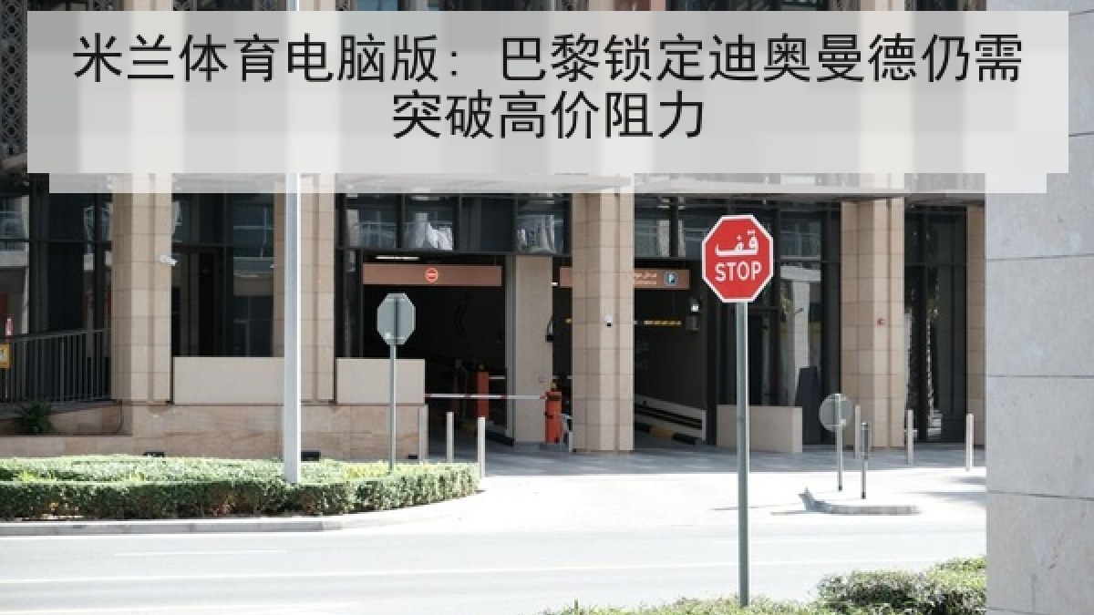 米兰体育电脑版: 巴黎锁定迪奥曼德仍需突破高价阻力