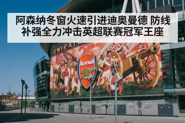 阿森纳冬窗火速引进迪奥曼德 防线补强全力冲击英超联赛冠军王座